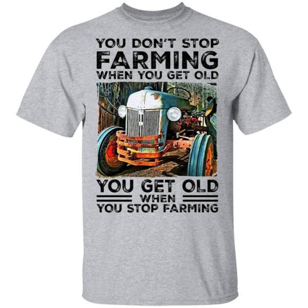 You dont stop farming when you get old you get old T-Shirt