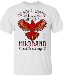 I’m Not A Widow I’m A Wife To A Husband With Wings T-Shirt