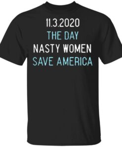 The Day Nasty Women Save America Shirt