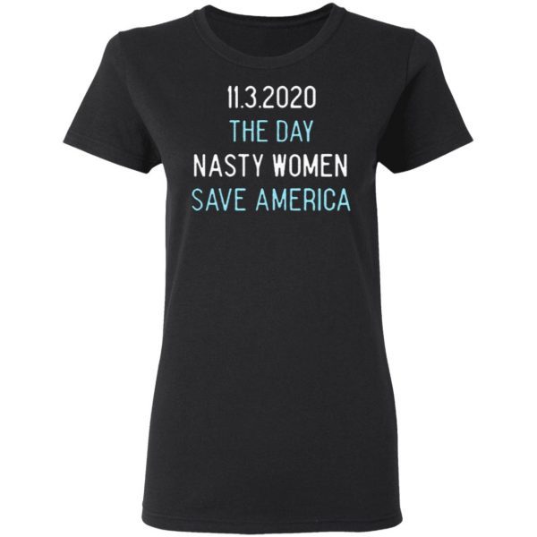 The Day Nasty Women Save America Shirt