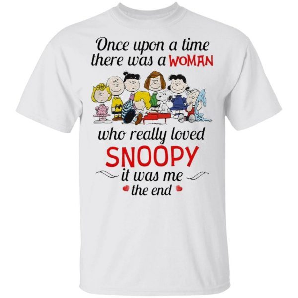The Peanuts characters Once upon a time there was a Woman who really loved Snoopy it was me the end T-Shirt