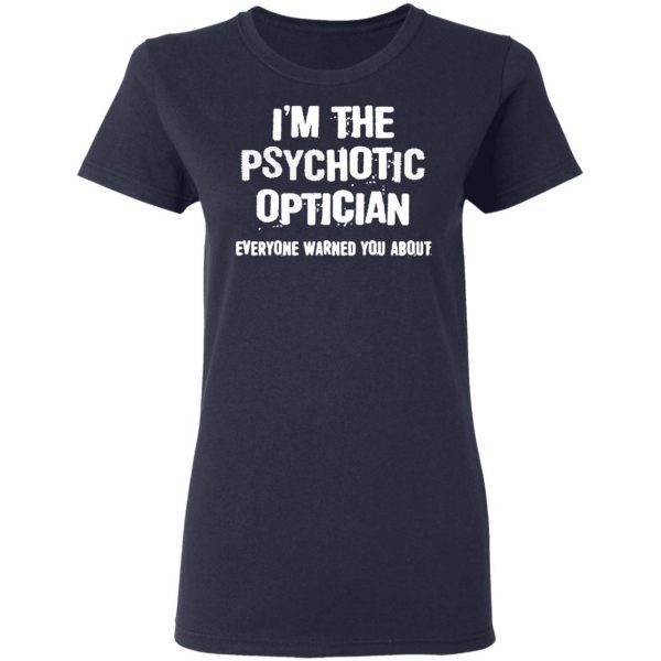 I’m A Hot Psychotic Optician Everyone Warned You About T-Shirt