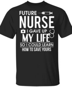 Future Nurse I Gave Up My Life So I Could Learn How To Save Yours Dog Fighters Are Bitches shirt