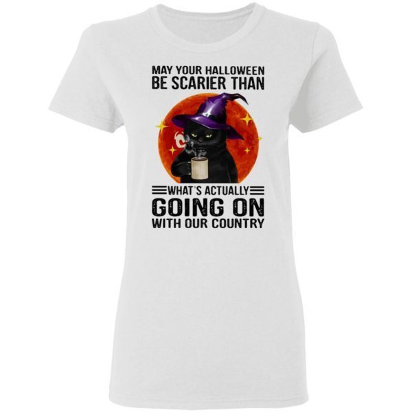 May your Halloween be scarier than what’s actually going on with our country T-Shirt