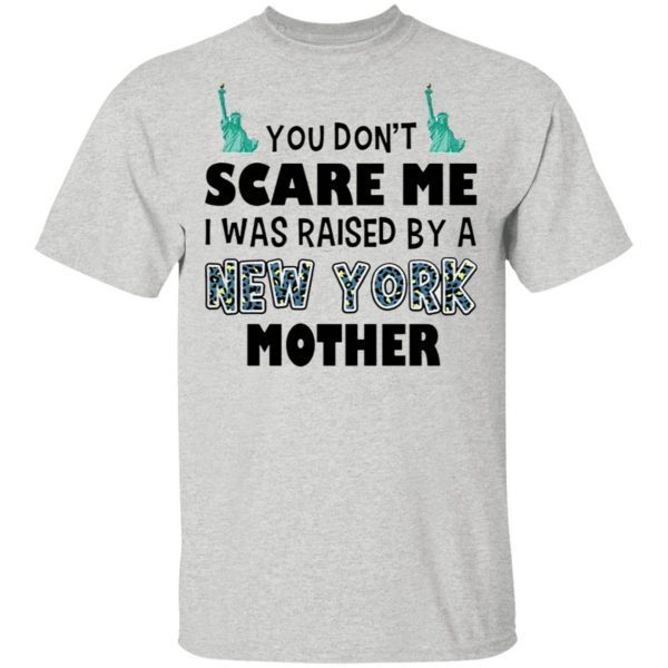 You Don’t Scare Me I Was Raised By A New York Mother T-Shirt