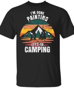 I’M Done Painting Let’S Go Camping Painting T-Shirt