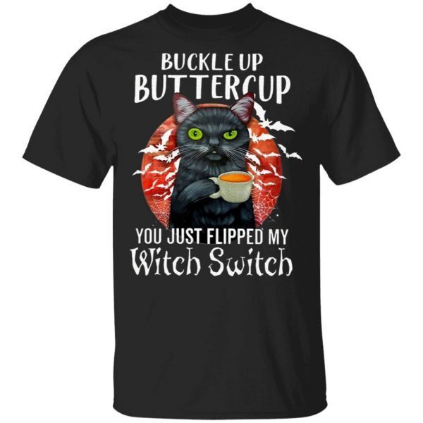 Buckle Up Buttercup You Just Flipped My Witch Switch T-Shirt