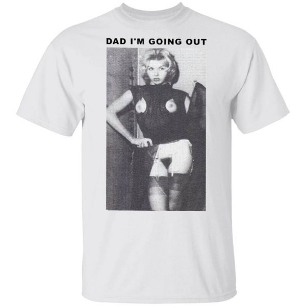 Dad Im Going Out T-Shirt