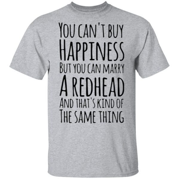 You Can’t Buy Happiness But You Can Marry A Redhead And That”s Kind Of The Same Thing Shirt