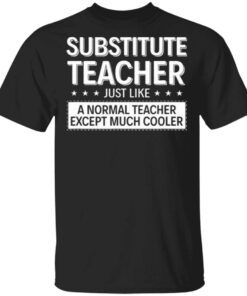 Substitute Teacher Just Like A Normal Teacher T-Shirt