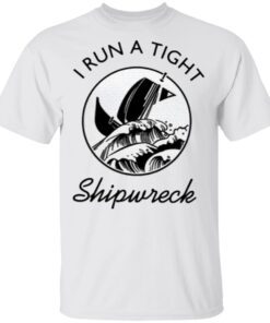 I Run A Tight Shipwreck Shirt