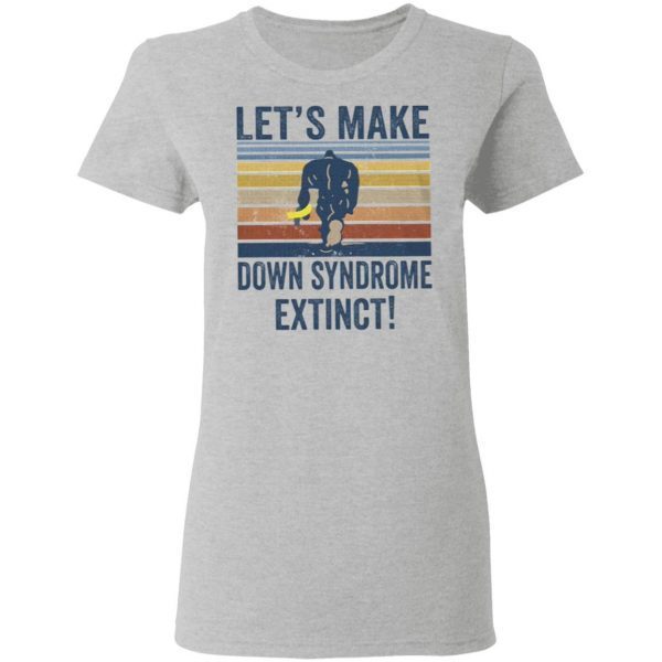 Let’s Make Down Syndrome Extinct Bigfoot T-Shirt