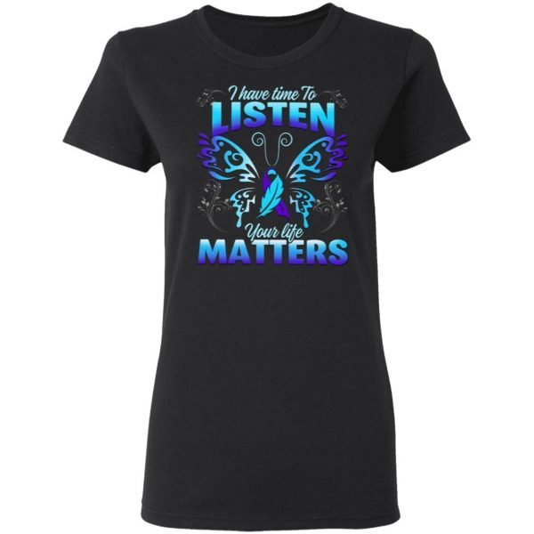 Suicide Prevention Awareness Butterfly I Have Time To Listen Your Life Matters T-Shirt