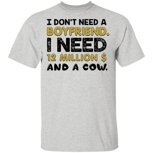 I Don’t Need A Boyfriend I Need 12 Million $ And A Cow T-Shirt