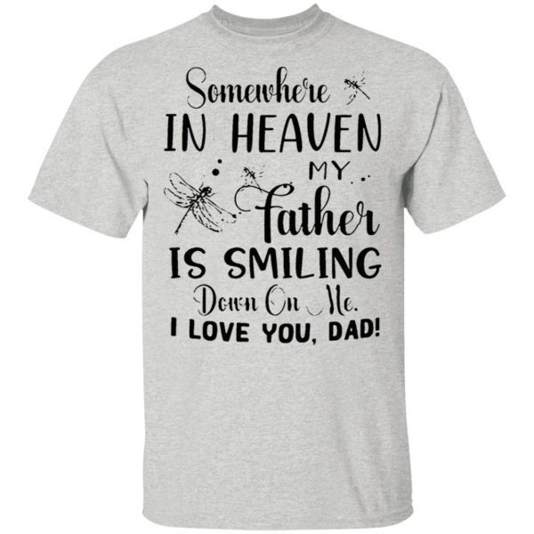 Somewhere In Heaven My Father Is Smiling Down On Me I Love You Dad T-Shirt