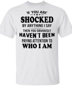 If You Are Shocked By Anything I Say Shirt And Hoodie
