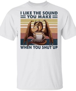 I Like The Sound You Make When You Shut UpT-Shirt
