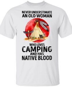 Never Underestimate An Old Woman Who Loves Camping And Has Native Blood T-Shirt