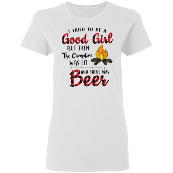 I Tried To Be A Good Girl But Then The Campfire Was Lit And There Was Beer T-Shirt