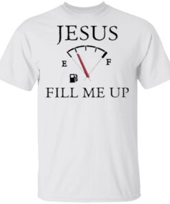 Jesus Fill Me Up Shirt