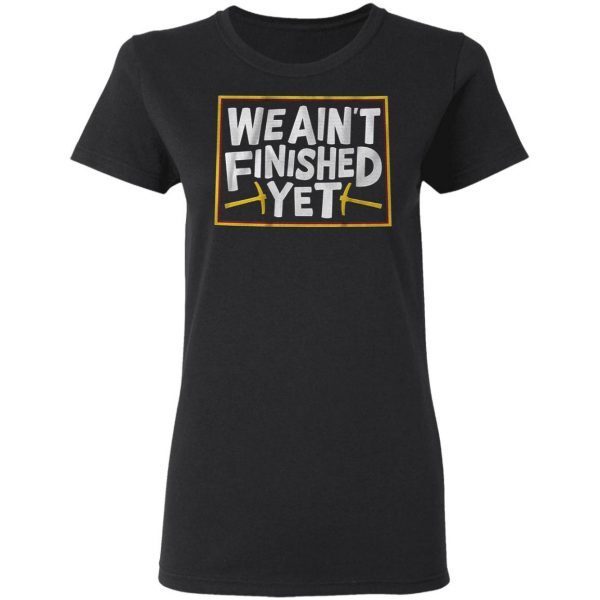 We aint finished yet T-Shirt
