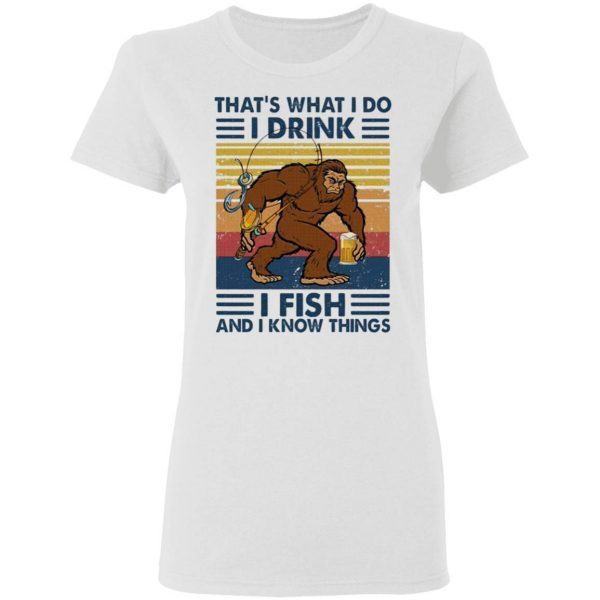 Bigfoot that’s what I do I drink I fish and I know things vintage T-Shirt