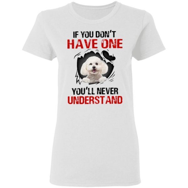 Poodle Dog If You Don’t Have One You’ll Never Understand T-Shirt