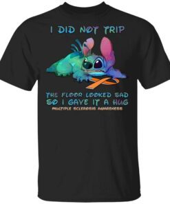 I Did Not Trip The Floor Looked Sad So I Gave It A Hug Multiple Sclerosis Awareness T-Shirt