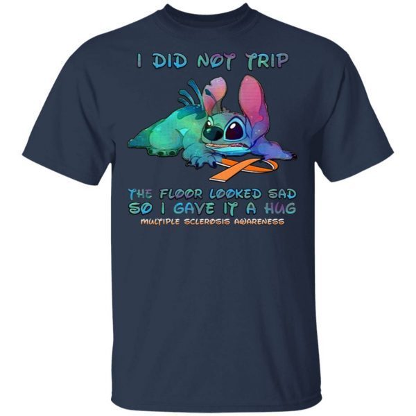 I Did Not Trip The Floor Looked Sad So I Gave It A Hug Multiple Sclerosis Awareness T-Shirt
