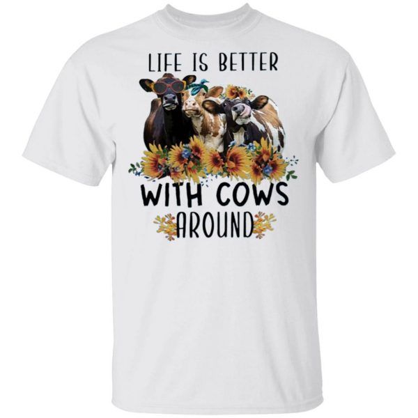 Life Is Better With Cows Around T-Shirt