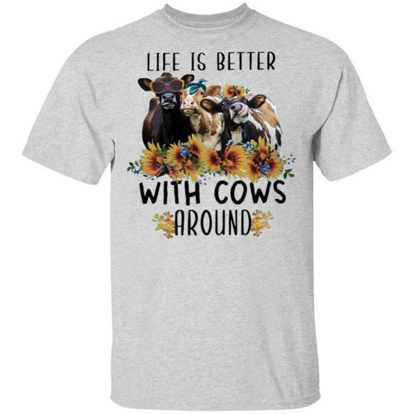 Life Is Better With Cows Around T-Shirt