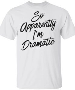So Apparently I’m Dramatic Funny Sarcastic Christmas Gift T-Shirt
