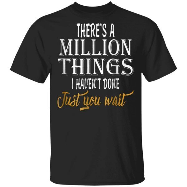 There’s a million things i haven’t done T-Shirt