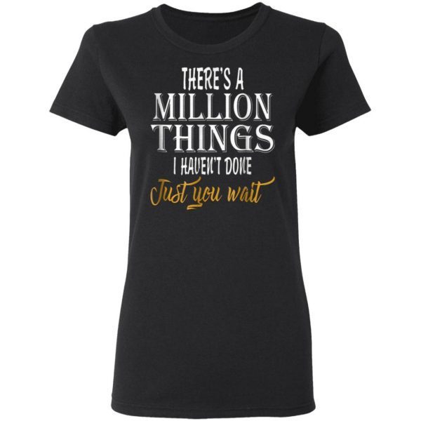 There’s a million things i haven’t done T-Shirt