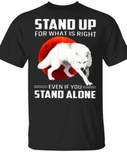 Stand Up For What Is Right Even If You Stand Alone White Wolf Version T-Shirt