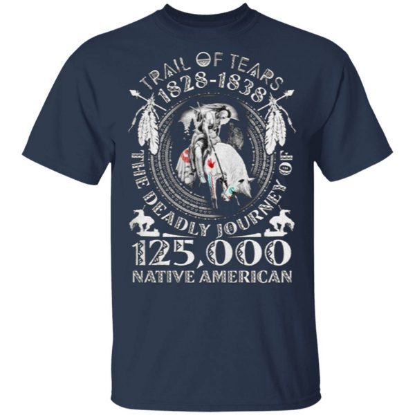 Trail of tears 1828 1838 the deadly journey of 125000 Native American T-Shirt