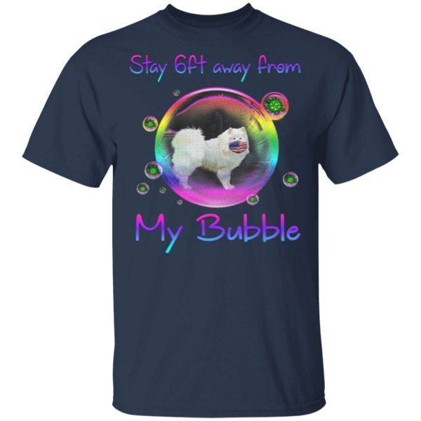 Stay 6Ft Away From My Bubble Samoyed Dog T-Shirt