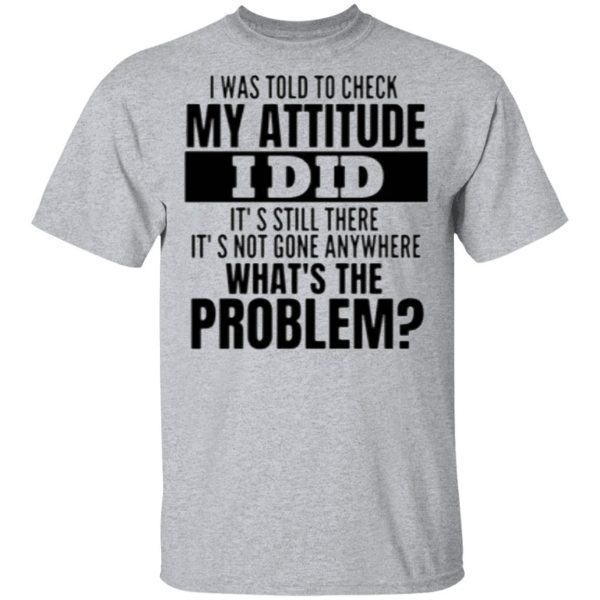 I Was Told To Check My Attitude I Did Hoodie Shirt