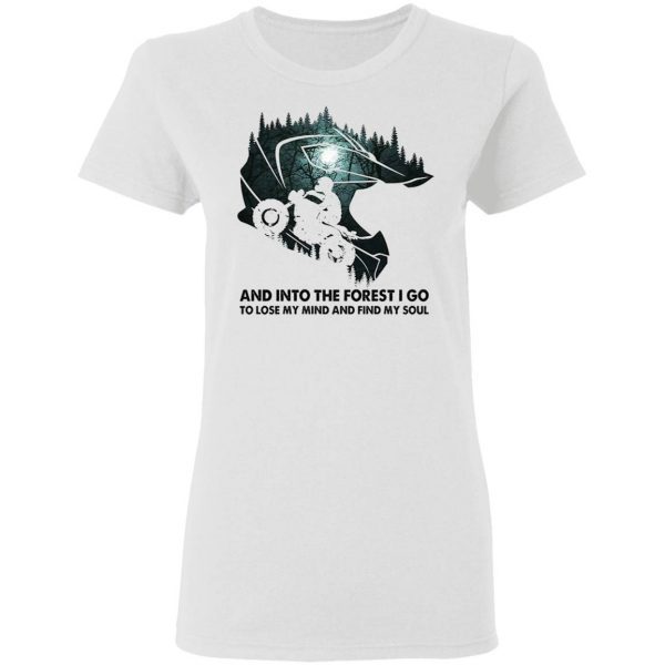 And Into The Forest I Go To Lose My Mind And Find My Soul T-Shirt