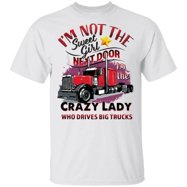 I’m Not The Sweet Girl Next Door I’m The Crazy Lady Who Drives Big Trucks T-Shirt