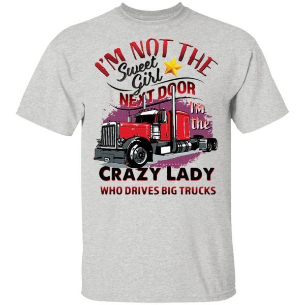 I'm Not The Sweet Girl Next Door I'm The Crazy Lady Who Drives Big Trucks T-Shirt - Image 4