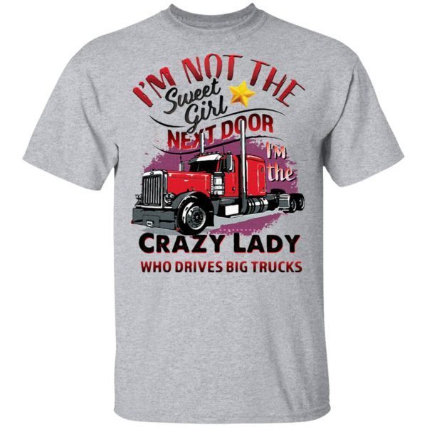 I'm Not The Sweet Girl Next Door I'm The Crazy Lady Who Drives Big Trucks T-Shirt - Image 5