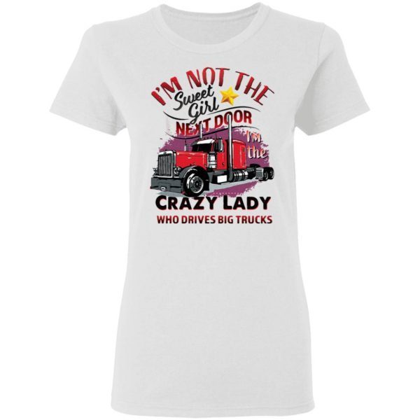 I’m Not The Sweet Girl Next Door I’m The Crazy Lady Who Drives Big Trucks T-Shirt