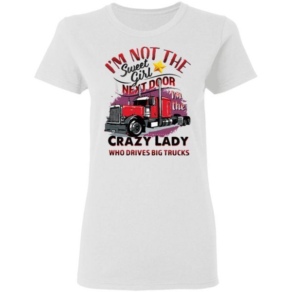 I'm Not The Sweet Girl Next Door I'm The Crazy Lady Who Drives Big Trucks T-Shirt - Image 6