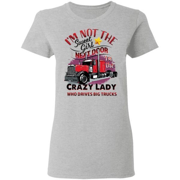 I’m Not The Sweet Girl Next Door I’m The Crazy Lady Who Drives Big Trucks T-Shirt