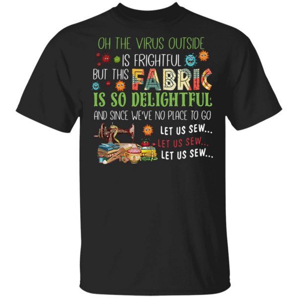 Oh The Virus Outside Is Frightful But This Fabric Is So Delightful T-Shirt