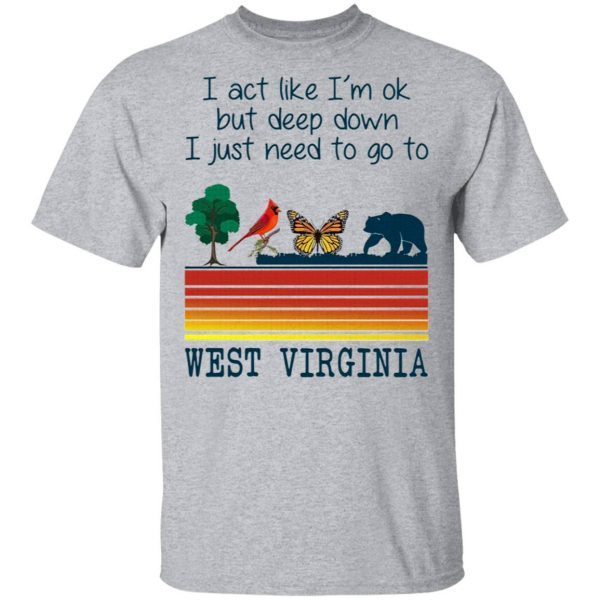 Vintage Bear I Act Like I’m Ok But Deep Down I Just Need To Go To West Virginia T-Shirt