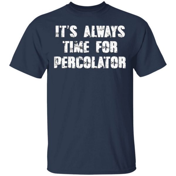 It’s always time for percolator T-Shirt