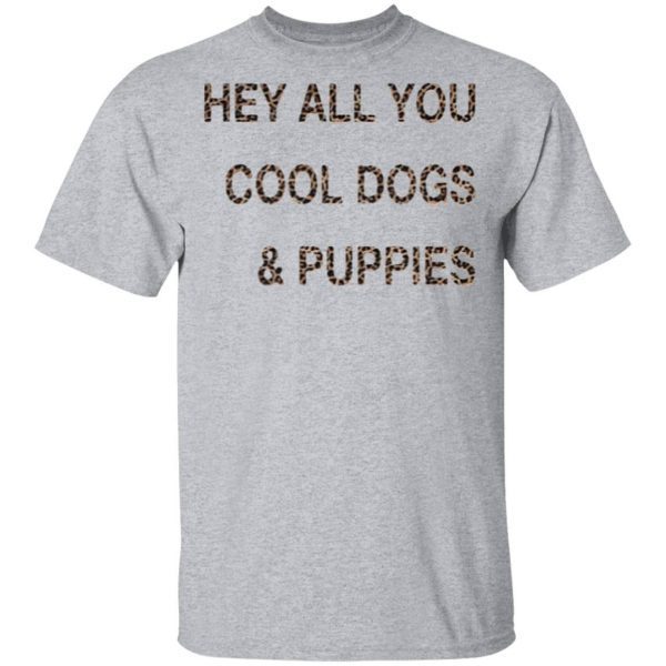 Hey all you cool dogs and puppies leopard T-Shirt