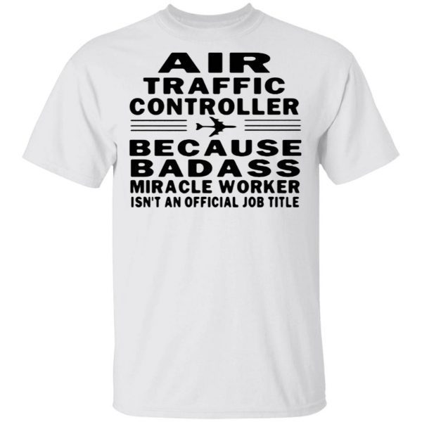 Air traffic controller because badass miracle worker isn’t an official job title T-Shirt